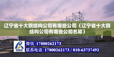 辽宁省十大钢结构公司有哪些公司（辽宁省十大钢结构公司有哪些公司名称） - 钢结构异形设计 - 北京湃勒思建筑技术有限公司