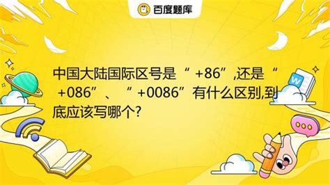 中国大陆国际区号是“ +86”,还是“ +086”、“ +0086”有什么区别,到底应该写哪个?_百度教育