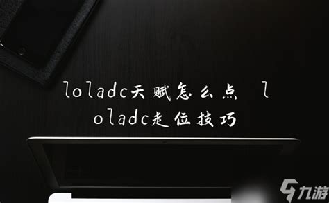 loladc天赋怎么点 loladc走位技巧_九游手机游戏