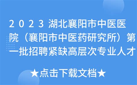 2023湖北襄阳市中医医院（襄阳市中医药研究所）第一批招聘紧缺高层次专业人才99人公告