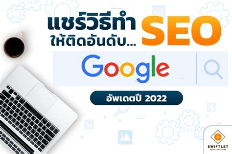 แชร์วิธีทำ SEO ให้ติดอันดับ Google อัปเดตปี 2022 - Swiftlet Co., Ltd.