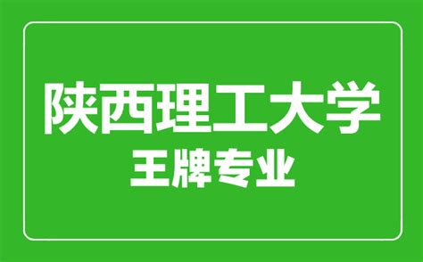 陕西理工大学王牌专业有哪些_最好的专业是什么_4221学习网