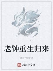 老钟重生归来(爆肝不错哦)最新章节免费在线阅读-起点中文网官方正版