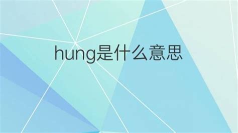 hung是什么意思 hung的翻译、读音、例句、中文解释 – 下午有课