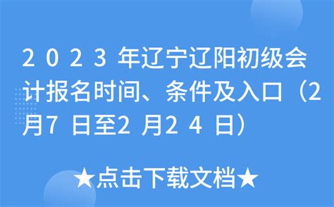2023年辽宁辽阳初级会计报名时间、条件及入口（2月7日至2月24日）