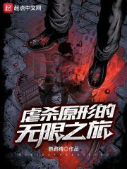虐杀原形的无限之旅(鹦鹉精)全本在线阅读-起点中文网官方正版