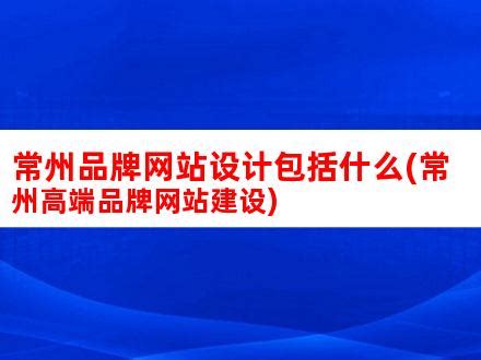 常州品牌网站设计包括什么(常州高端品牌网站建设)_V优客