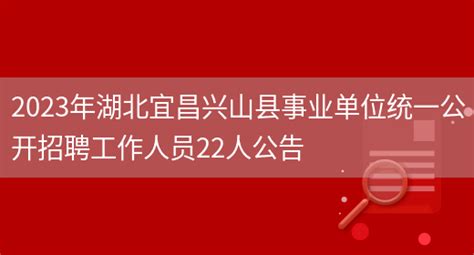 2023年湖北宜昌兴山县事业单位统一公开招聘工作人员22人公告_多才网