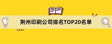 荆州印刷公司有哪些？2023荆州印刷公司排名TOP20名单