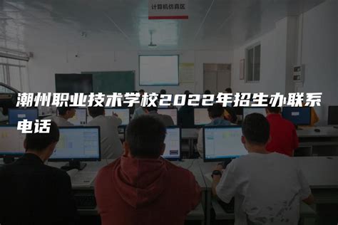 潮州职业技术学校2022年招生办联系电话-广东技校网