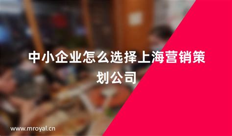 中小企业怎么选择上海营销策划公司_上海营销策划公司