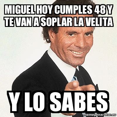 Meme Julio Iglesias - Miguel hoy cumples 48 y te van a soplar la velita ...