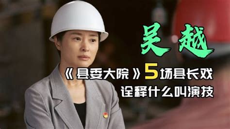 《县委大院》吴越演技炸裂的五个场景，完美塑造第一女县长_腾讯视频