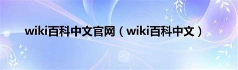 wiki百科中文官网（wiki百科中文）_草根科学网