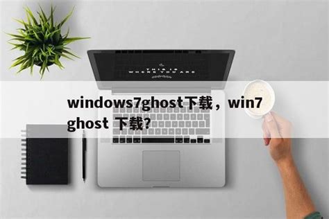 windows7ghost 下载?（windows7ghost下载安装) - 世外云文章资讯