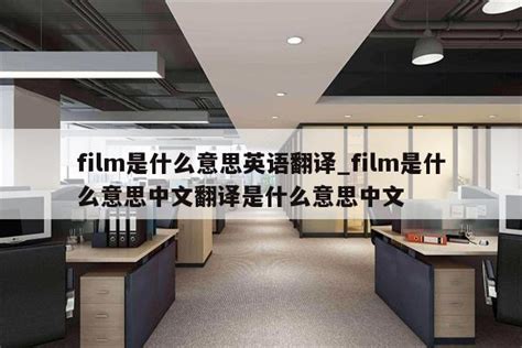 film是什么意思英语翻译_film是什么意思中文翻译是什么意思中文 - messenger相关 - APPid共享网