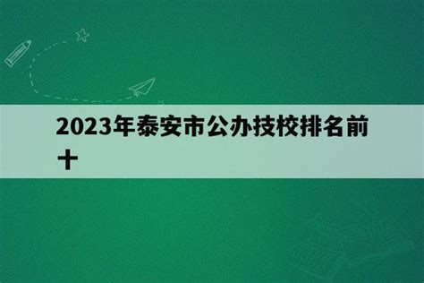 2023年泰安市公办技校排名前十_山东职校招生网