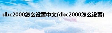 dbc2000中文汉化版怎么用？-IDC资讯中心