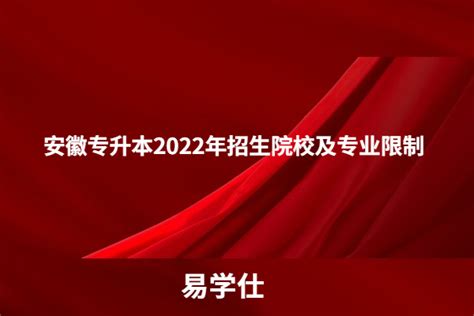 安徽专升本2022年招生院校及专业限制（40所），查询系统已更新-易学仕专升本网
