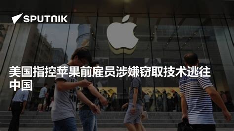 美国指控苹果前雇员涉嫌窃取技术逃往中国 - 2023年5月17日, 俄罗斯卫星通讯社