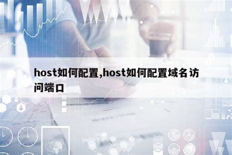 host如何配置,host如何配置域名访问端口|仙踪小栈