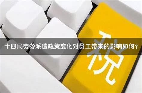 十四局劳务派遣政策变化对员工带来的影响如何？ - 灵活用工代发工资平台