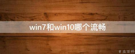 win7和win10哪个流畅 - 业百科