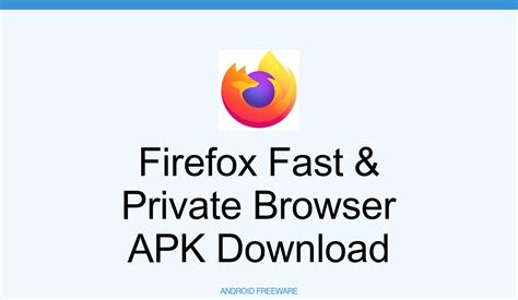 Firefox Fast & Private Browser APK Download for Android - AndroidFreeware
