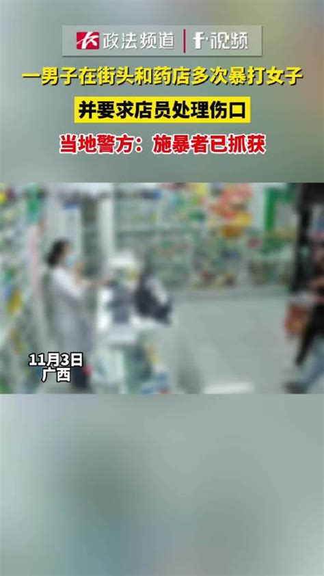 一男子在街头和药店多次暴打女子并要求店员处理伤口，当地警方：施暴者已抓获|施暴者|暴打_新浪新闻