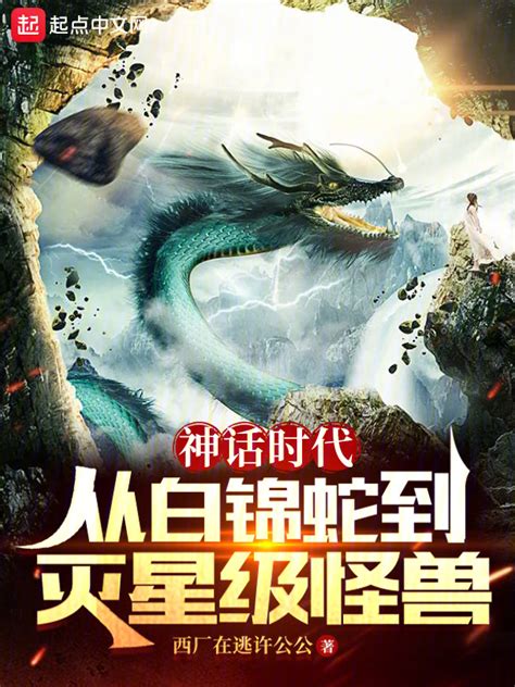 《神话时代：从白锦蛇到灭星级怪兽》小说在线阅读-起点中文网