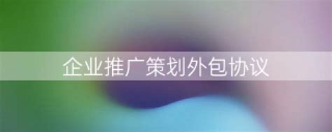 企业推广策划外包协议（企业推广策划）