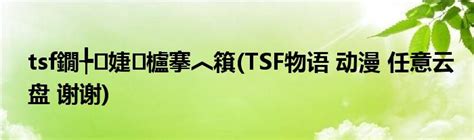 tsf鐗╄ 婕 櫨搴︿簯(TSF物语 动漫 任意云盘 谢谢)_草根科学网