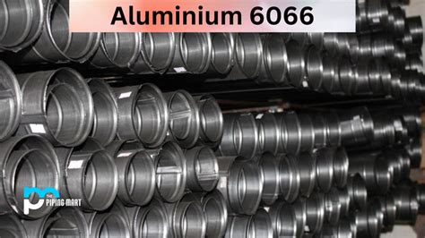 Aluminum 6066 Alloy (UNS A96066) - Composition, Properties and Uses