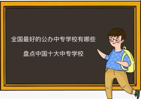 全国最好的公办中专学校排名？盘点中国十大中专学校