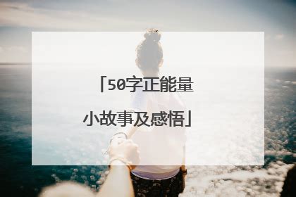 正能量小故事50字短(正能量小故事30字)_好词和好句