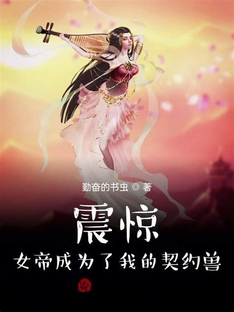 《震惊！女帝成为了我的契约兽！》小说在线阅读-起点中文网