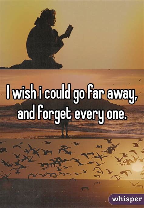 Sometimes I just wish I could go far far away n never come back. - Whisper