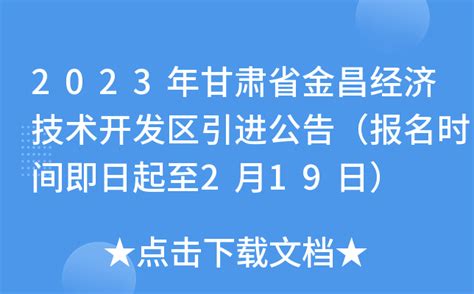 2023年甘肃省金昌经济技术开发区引进公告（报名时间即日起至2月19日）