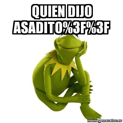Meme Kermit the frog - Quien dijo asadito%3F%3F - 31070707
