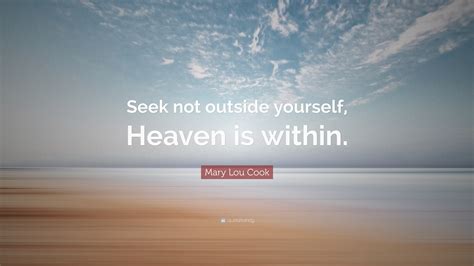 Mary Lou Cook Quote: “Seek not outside yourself, Heaven is within.” (7 ...