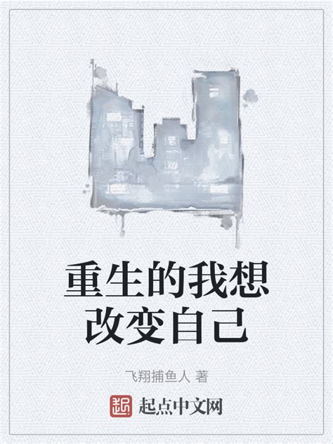 《重生的我想改变自己》小说在线阅读-起点中文网