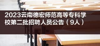 2023云南德宏师范高等专科学校第二批招聘人员公告（9人）__财经头条