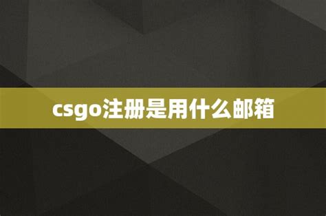 csgo注册是用什么邮箱 - CS2知识库 - CSGO攻略基地