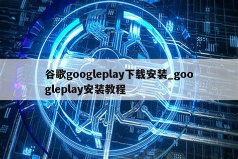 谷歌googleplay下载安装_googleplay安装教程 - google相关 - APPid共享网