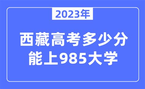 2023年西藏高考多少分能上985大学？_学习力