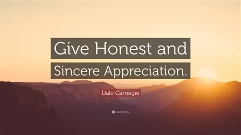 Dale Carnegie Quote: “Give Honest and Sincere Appreciation.”