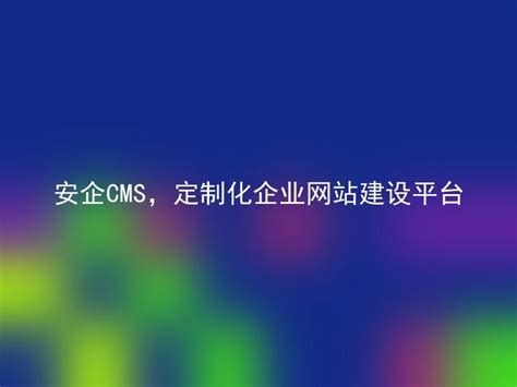 安企CMS，定制化企业网站建设平台 - 安企CMS(AnqiCMS)