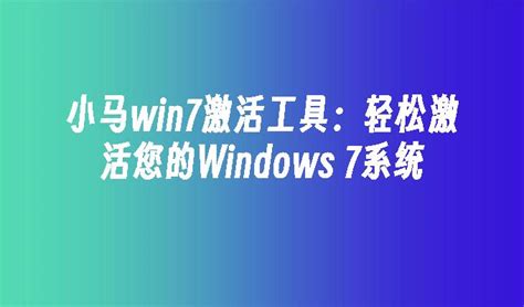 小马win7激活工具：轻松激活您的Windows 7系统_windows7教程_windows10系统之家