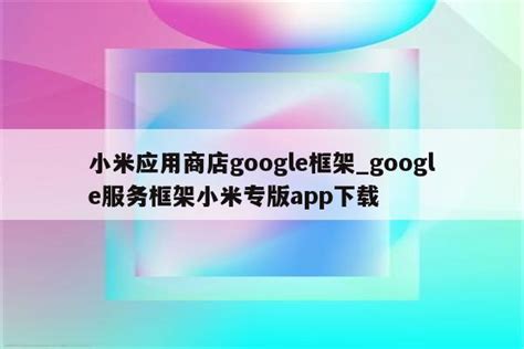 小米应用商店google框架_google服务框架小米专版app下载 - google相关 - APPid共享网
