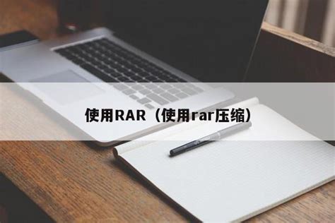 使用RAR（使用rar压缩） - 互联网 - 易峰网